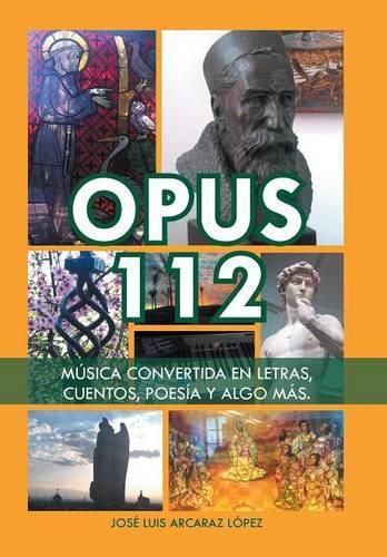 Cover image for Opus 112: Musica convertida en letras, cuentos, poesia y algo mas.