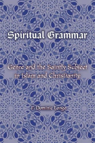 Cover image for Spiritual Grammar: Genre and the Saintly Subject in Islam and Christianity