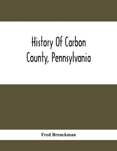 Cover image for History Of Carbon County, Pennsylvania; Also Containing A Separate Account Of Several Boroughs And Townships In The County, With Biographical Sketches