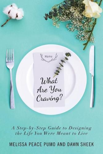 Cover image for What Are You Craving?: A Step-by-Step Guide to Designing the Life You Were Meant To Live.