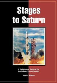 Cover image for Stages to Saturn: A Technological History of the Apollo/Saturn Launch Vehicles