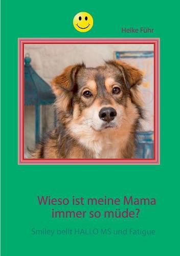 Cover image for Wieso ist meine Mama immer so mude?: Smiley bellt HALLO MS und Fatigue