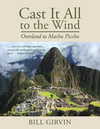 Cover image for Cast It All To The Wind: Overland to Machu Picchu