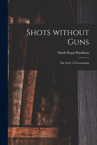 Cover image for Shots Without Guns; the Story of Vaccination