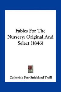 Cover image for Fables for the Nursery: Original and Select (1846)