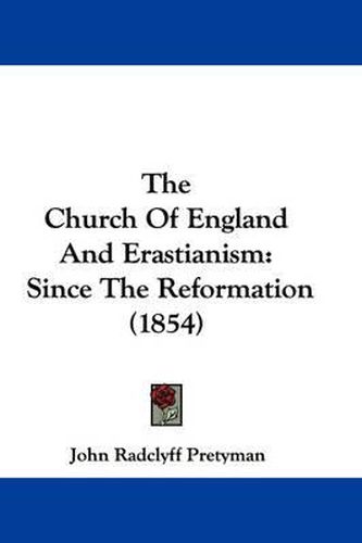 Cover image for The Church of England and Erastianism: Since the Reformation (1854)