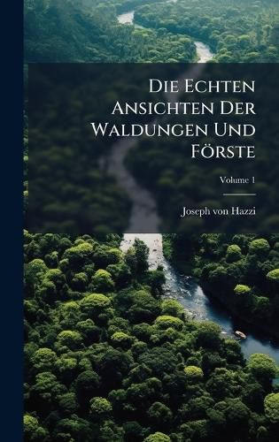 Cover image for Die Echten Ansichten Der Waldungen Und Foerste