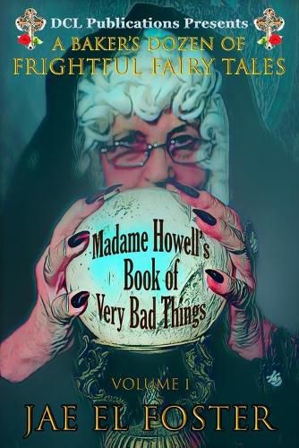 Cover image for Madame Howell's Book of Very Bad Things: A Baker's Dozen of Frightful Fairy Tales