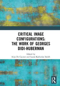 Cover image for Critical Image Configurations: The Work of Georges Didi-Huberman: The Work of Georges Didi-Huberman