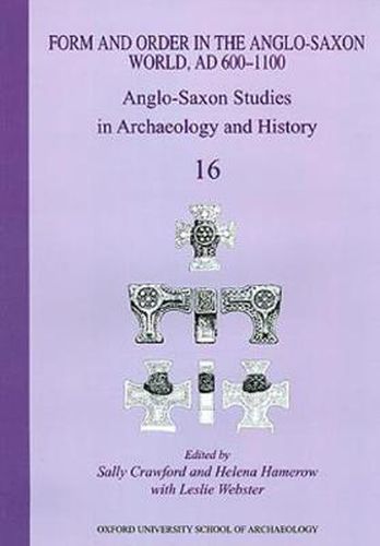 Form and Order in the Anglo-Saxon World, AD 400-1100: Anglo-Saxon Studies in Archaeology and History Volume 16