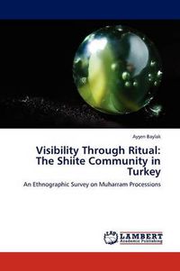 Cover image for Visibility Through Ritual: The Shiite Community in Turkey