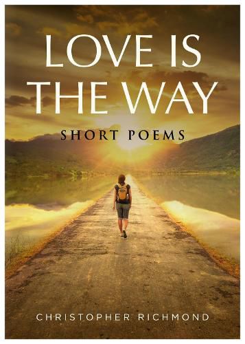 Cover image for Love Is The Way: Short Poems