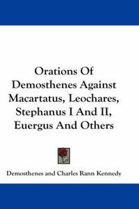 Cover image for Orations of Demosthenes Against Macartatus, Leochares, Stephanus I and II, Euergus and Others