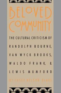 Cover image for Beloved Community: The Cultural Criticism of Randolph Bourne, Van Wyck Brooks, Waldo Frank, and Lewis Mumford