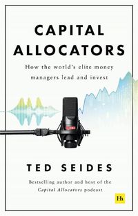 Cover image for Capital Allocators: How the world's elite money managers lead and invest