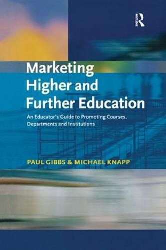 Cover image for Marketing Higher and Further Education: An Educator's Guide to Promoting Courses, Departments and Institutions