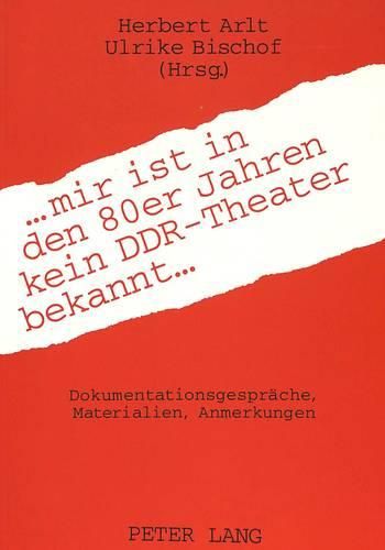 Cover image for ... Mir Ist in Den 80er Jahren Kein Ddr-Theater Bekannt ...: Dokumentationsgespraeche, Materialien, Anmerkungen