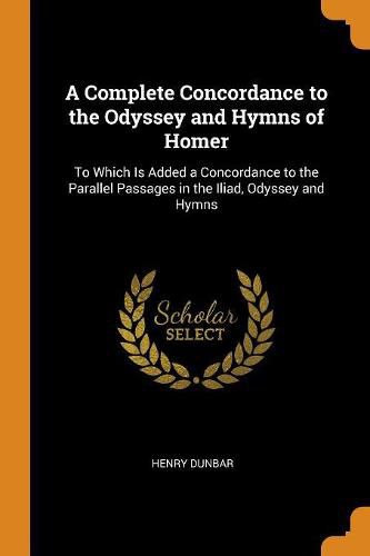 Cover image for A Complete Concordance to the Odyssey and Hymns of Homer: To Which Is Added a Concordance to the Parallel Passages in the Iliad, Odyssey and Hymns