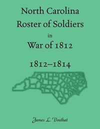 Cover image for North Carolina Roster of Soldiers in War of 1812, 1812-1814