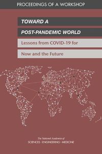 Cover image for Toward a Post-Pandemic World: Lessons from COVID-19 for Now and the Future: Proceedings of a Workshop