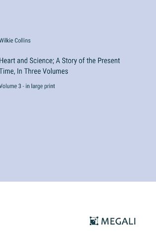 Cover image for Heart and Science; A Story of the Present Time, In Three Volumes