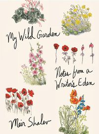 Cover image for My Wild Garden: Notes from a Writer's Eden