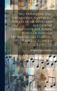 Cover image for Neu Erfundene Und Gruendliche Anweisung Wie Ein Musik-liebender Auf Gewisse Vortheilhafte Art Koenne Zu Vollkommener Erlernung Des General-basses ... Gelangen