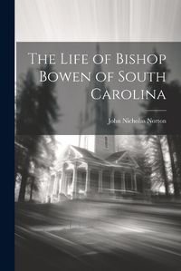 Cover image for The Life of Bishop Bowen of South Carolina