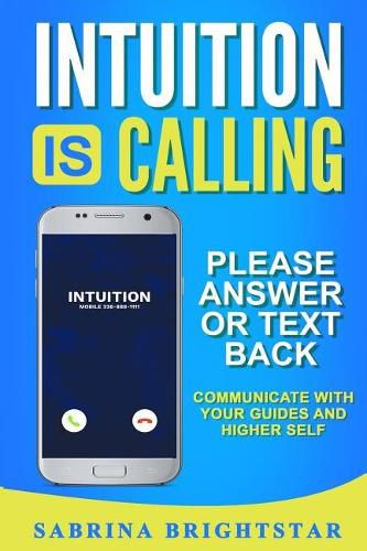 Cover image for Intuition Is Calling: Please Answer or Text Back: Communicate With Your Guides and Higher Self