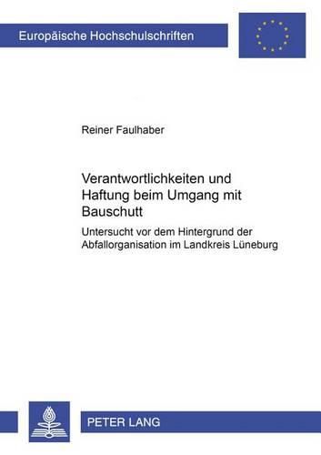 Cover image for Verantwortlichkeiten Und Haftung Beim Umgang Mit Bauschutt: Untersucht VOR Dem Hintergrund Der Abfallorganisation Im Landkreis Lueneburg