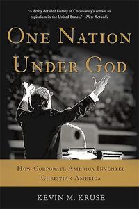 Cover image for One Nation Under God: How Corporate America Invented Christian America