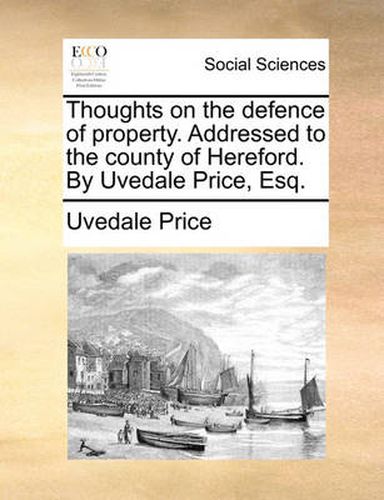 Cover image for Thoughts on the Defence of Property. Addressed to the County of Hereford. by Uvedale Price, Esq.