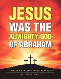 Cover image for Jesus Was the Almighty God of Abraham