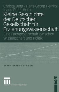 Cover image for Kleine Geschichte der Deutschen Gesellschaft fur Erziehungswissenschaft: Eine Fachgesellschaft zwischen Wissenschaft und Politik