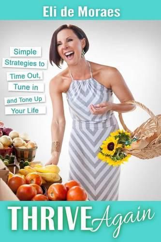 Cover image for Thrive Again: Simple Strategies to Time Out, Tune In and Tone Up Your Life