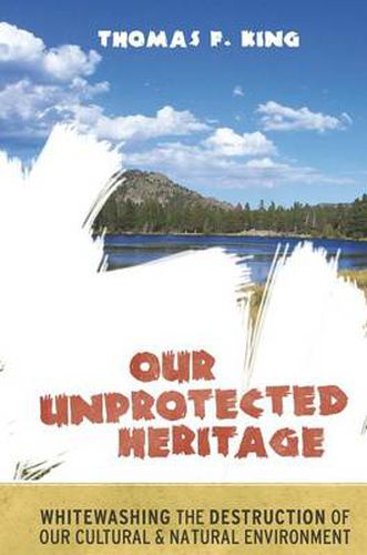 Cover image for Our Unprotected Heritage: Whitewashing the Destruction of our Cultural and Natural Environment