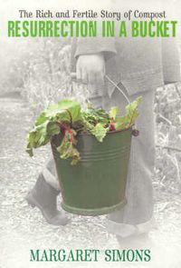 Cover image for Resurrection in a Bucket: The rich and fertile story of compost