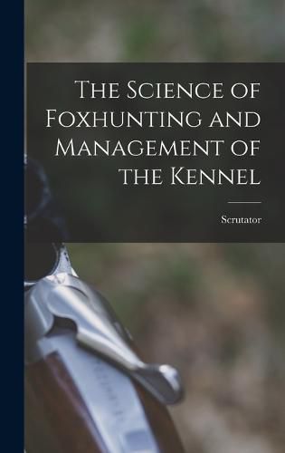 Cover image for The Science of Foxhunting and Management of the Kennel