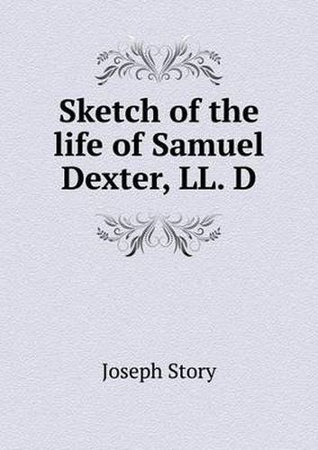 Cover image for Sketch of the life of Samuel Dexter, LL. D