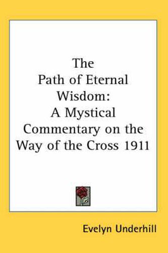 Cover image for The Path of Eternal Wisdom: A Mystical Commentary on the Way of the Cross 1911