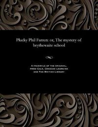 Cover image for Plucky Phil Farren: Or, the Mystery of Brythewaite School