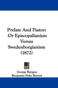 Cover image for Prelate And Pastor: Or Episcopalianism Versus Swedenborgianism (1872)