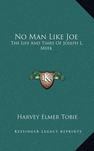 No Man Like Joe: The Life and Times of Joseph L. Meek