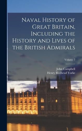 Cover image for Naval History of Great Britain, Including the History and Lives of the British Admirals; Volume 7