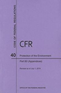 Cover image for Code of Federal Regulations Title 40, Protection of Environment, Parts 60 (Apps), 2014