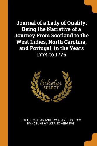 Journal of a Lady of Quality; Being the Narrative of a Journey from Scotland to the West Indies, North Carolina, and Portugal, in the Years 1774 to 1776