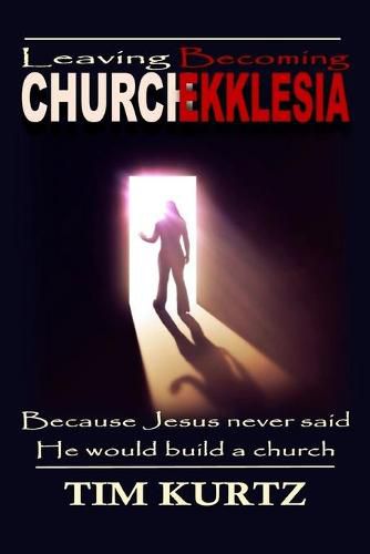 Cover image for Leaving Church Becoming Ekklesia: Because Jesus never said He would build a church