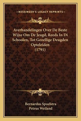 Cover image for Averhandelingen Over de Beste Wijze Om de Jeugd, Reeds in Di Schoolen, Tot Gezellige Deugden Opteleiden (1791)