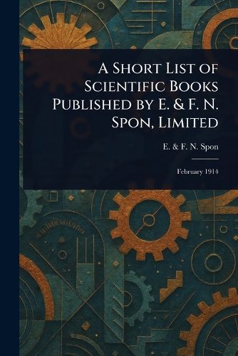 Cover image for A Short List of Scientific Books Published by E. & F. N. Spon, Limited