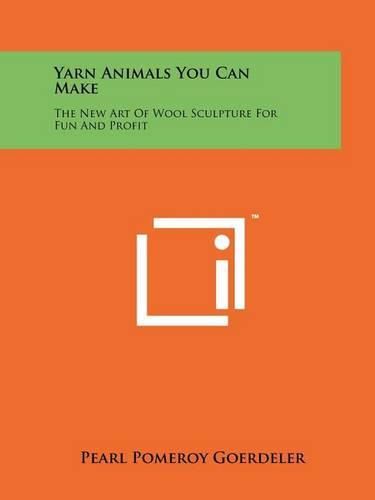 Cover image for Yarn Animals You Can Make: The New Art of Wool Sculpture for Fun and Profit